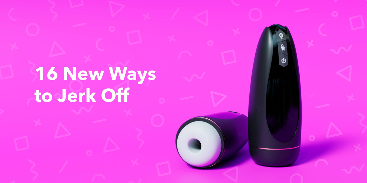 16 New Ways to Jerk Off