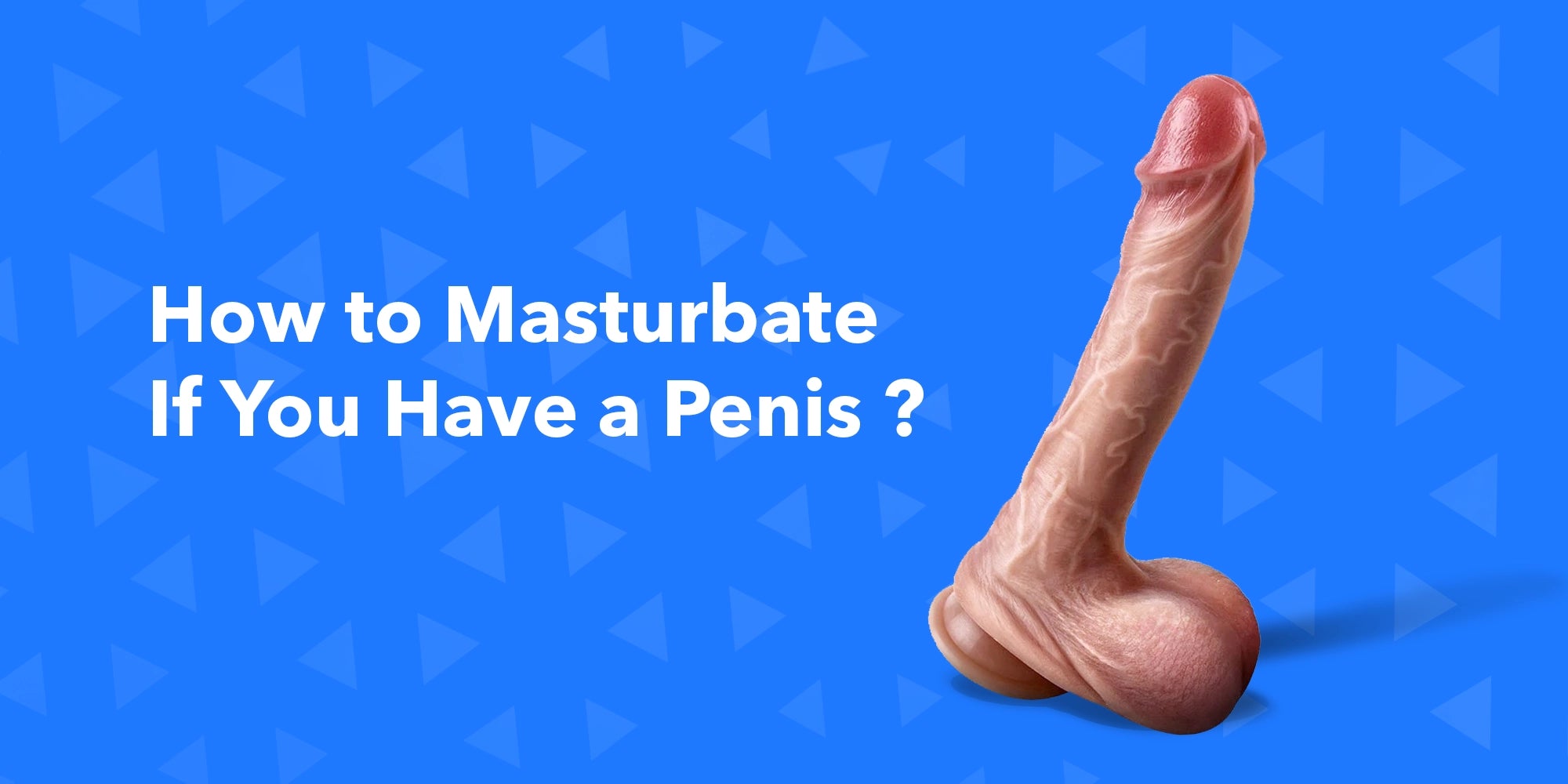 How to Masturbate If You Have a Penis ?